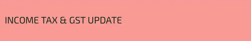 INCOME TAX & GST UPDATE
